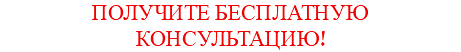 ПОЛУЧИТЕ БЕСПЛАТНУЮ КОНСУЛЬТАЦИЮ!